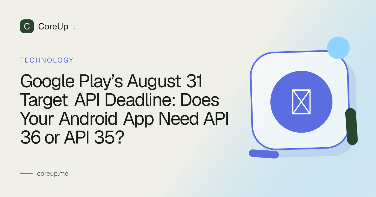Google Play’s August 31 Target API Deadline: Does Your Android App Need API 36 or API 35?