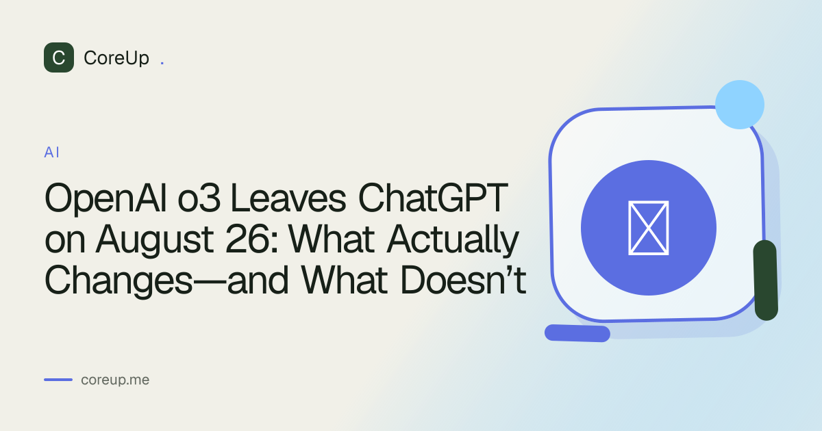 OpenAI o3 Leaves ChatGPT on August 26: What Actually Changes—and What Doesn’t