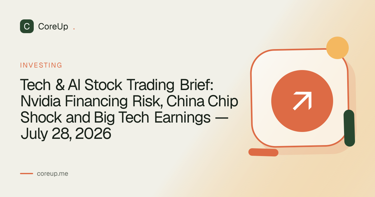 Tech & AI Stock Trading Brief: Nvidia Financing Risk, China Chip Shock and Big Tech Earnings — July 28, 2026